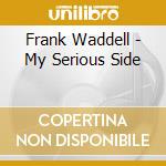 Frank Waddell - My Serious Side cd musicale di Frank Waddell