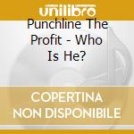 Punchline The Profit - Who Is He? cd
