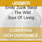 Emily Zuzik Band - The Wild Joys Of Living cd musicale di Emily Zuzik Band