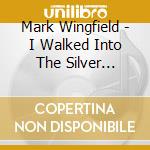 Mark Wingfield - I Walked Into The Silver Darkness cd musicale di Mark Wingfield