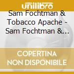 Sam Fochtman & Tobacco Apache - Sam Fochtman & Tobacco Apache cd