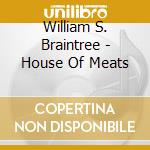 William S. Braintree - House Of Meats cd