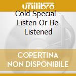 Cold Special - Listen Or Be Listened cd