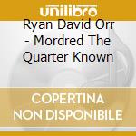 Ryan David Orr - Mordred The Quarter Known cd