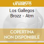 Los Gallegos Brozz - Atm cd musicale di Los Gallegos Brozz