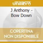 J Anthony - Bow Down cd