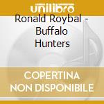 Ronald Roybal - Buffalo Hunters cd musicale di Ronald Roybal
