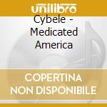 Cybele - Medicated America cd