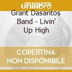 Grant Dasantos Band - Livin' Up High cd musicale di Grant Dasantos Band