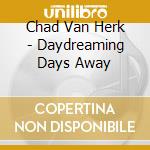 Chad Van Herk - Daydreaming Days Away cd