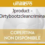 Jproduct - Dirtybootzcleancriminal cd
