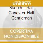 Sketch - Half Gangster Half Gentleman cd