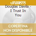 Douglas Davila - I Trust In You cd musicale di Douglas Davila