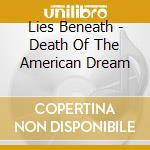 Lies Beneath - Death Of The American Dream cd