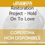 Restoration Project - Hold On To Love cd