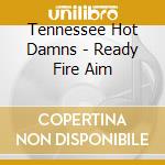 Tennessee Hot Damns - Ready Fire Aim cd