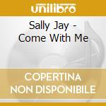 Sally Jay - Come With Me cd musicale di Sally Jay