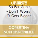 So Far Gone - Don'T Worry, It Gets Bigger cd