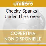 Cheeky Spanks - Under The Covers cd