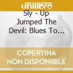 Sly - Up Jumped The Devil: Blues To Rock cd musicale di Sly