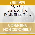 Sly - Up Jumped The Devil: Blues To Rock cd