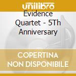 Evidence Quartet - 5Th Anniversary cd musicale di Evidence Quartet