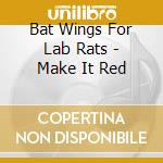Bat Wings For Lab Rats - Make It Red cd musicale di Bat Wings For Lab Rats