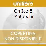On Ice E - Autobahn cd musicale di On Ice E