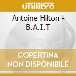 Antoine Hilton - B.A.I.T cd musicale di Antoine Hilton