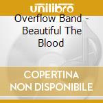 Overflow Band - Beautiful The Blood cd musicale di Overflow Band