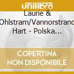 Laurie & Ohlstram/Vannorstrand Hart - Polska In Uppland & Southern Sweden: Of Sca 2 cd musicale di Laurie & Ohlstram/Vannorstrand Hart