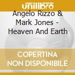 Angelo Rizzo & Mark Jones - Heaven And Earth cd musicale di Angelo Rizzo & Mark Jones