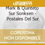 Mark & Quinteto Sur Sonksen - Postales Del Sur cd musicale di Mark & Quinteto Sur Sonksen