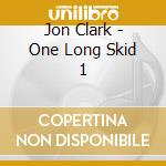 Jon Clark - One Long Skid 1 cd musicale di Jon Clark