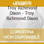 Troy Richmond Dixon - Troy Richmond Dixon cd