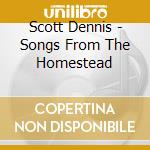 Scott Dennis - Songs From The Homestead cd musicale di Scott Dennis