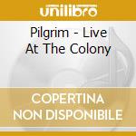 Pilgrim - Live At The Colony cd