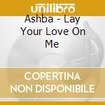 Ashba - Lay Your Love On Me cd