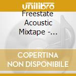 Freestate Acoustic Mixtape - Freestate Acoustic Mixtape cd musicale di Freestate Acoustic Mixtape