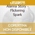Alanna Story - Flickering Spark cd musicale di Alanna Story