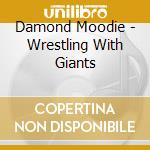 Damond Moodie - Wrestling With Giants cd musicale di Damond Moodie