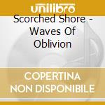 Scorched Shore - Waves Of Oblivion cd