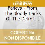 Farleys - From The Bloody Banks Of The Detroit River cd