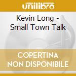 Kevin Long - Small Town Talk cd musicale di Kevin Long