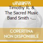 Timothy R. & The Sacred Music Band Smith - Songs From Home cd musicale di Timothy R. & The Sacred Music Band Smith