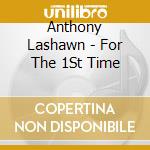 Anthony Lashawn - For The 1St Time cd