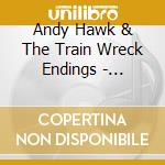 Andy Hawk & The Train Wreck Endings - Another Storyline cd