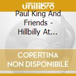 Paul King And Friends - Hillbilly At Heart cd musicale di Paul King And Friends