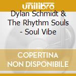 Dylan Schmidt & The Rhythm Souls - Soul Vibe cd