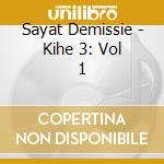 Sayat Demissie - Kihe 3: Vol 1 cd
